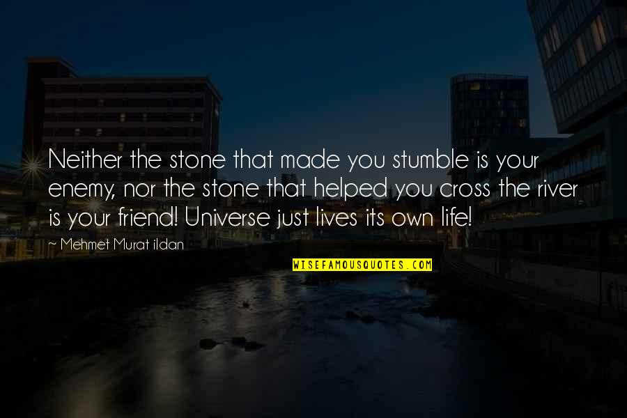 Its Your Life Quotes By Mehmet Murat Ildan: Neither the stone that made you stumble is