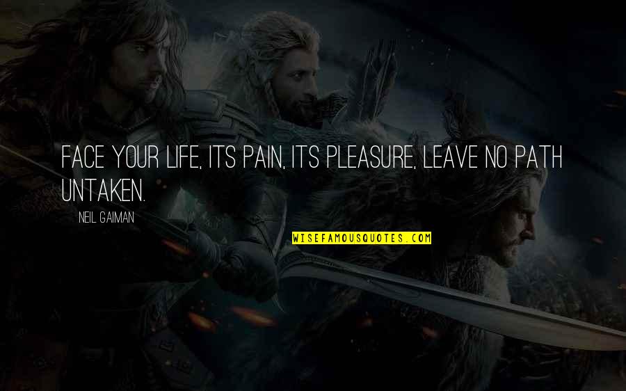 Its Your Life Quotes By Neil Gaiman: Face your life, its pain, its pleasure, leave