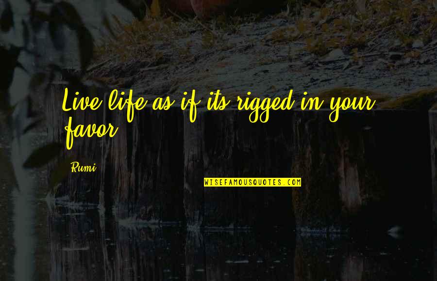Its Your Life Quotes By Rumi: Live life as if its rigged in your