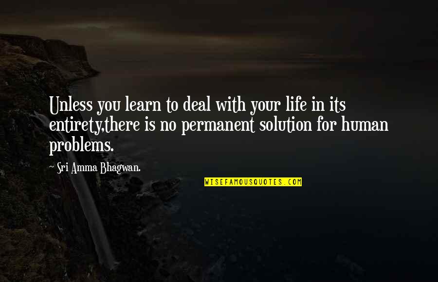 Its Your Life Quotes By Sri Amma Bhagwan.: Unless you learn to deal with your life