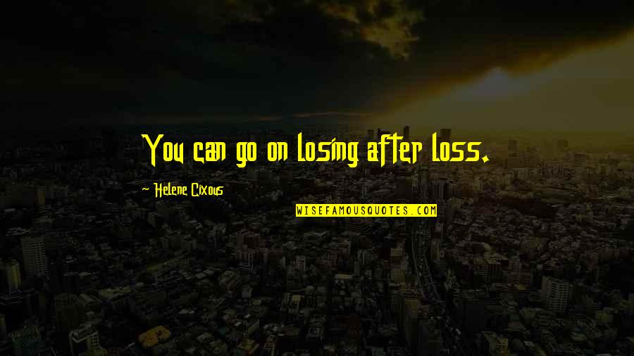 Its Your Loss Quotes By Helene Cixous: You can go on losing after loss.