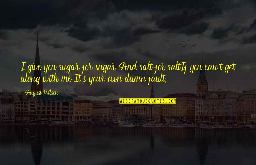 It's Your Own Fault Quotes By August Wilson: I give you sugar for sugar And salt