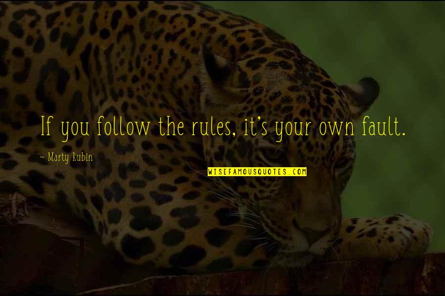 It's Your Own Fault Quotes By Marty Rubin: If you follow the rules, it's your own