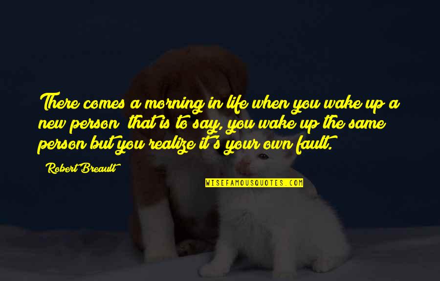 It's Your Own Fault Quotes By Robert Breault: There comes a morning in life when you