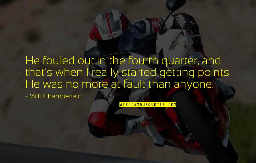It's Your Own Fault Quotes By Wilt Chamberlain: He fouled out in the fourth quarter, and
