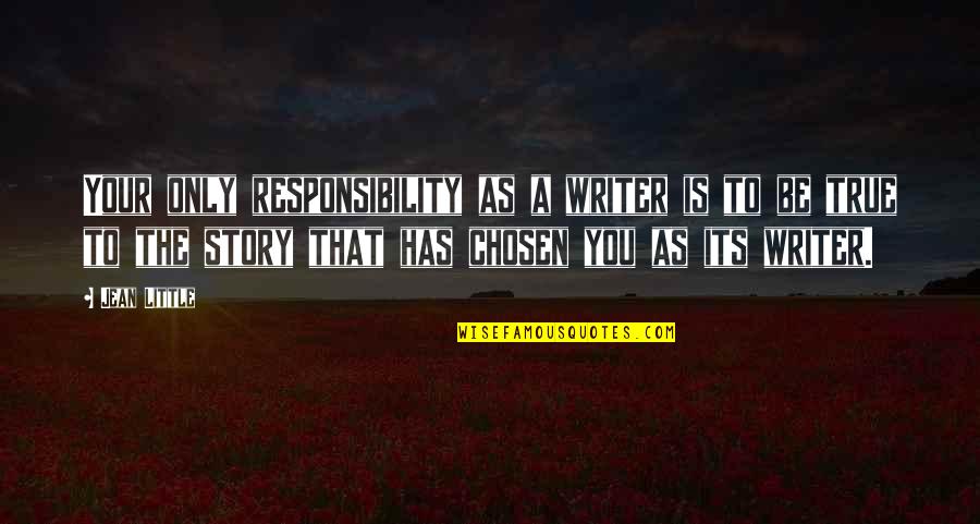 Its Your Responsibility Quotes By Jean Little: Your only responsibility as a writer is to