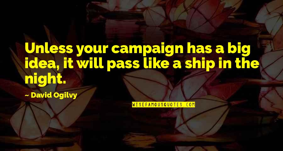 It's Your Ship Quotes By David Ogilvy: Unless your campaign has a big idea, it