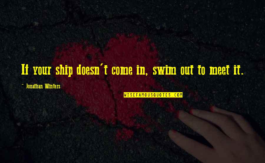 It's Your Ship Quotes By Jonathan Winters: If your ship doesn't come in, swim out