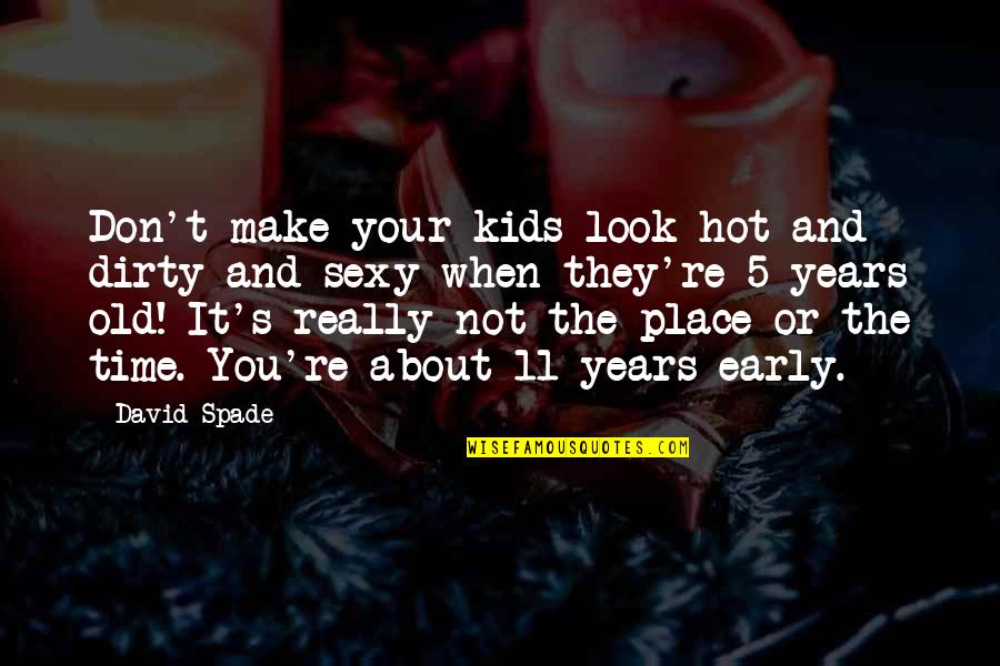 It's Your Time Quotes By David Spade: Don't make your kids look hot and dirty