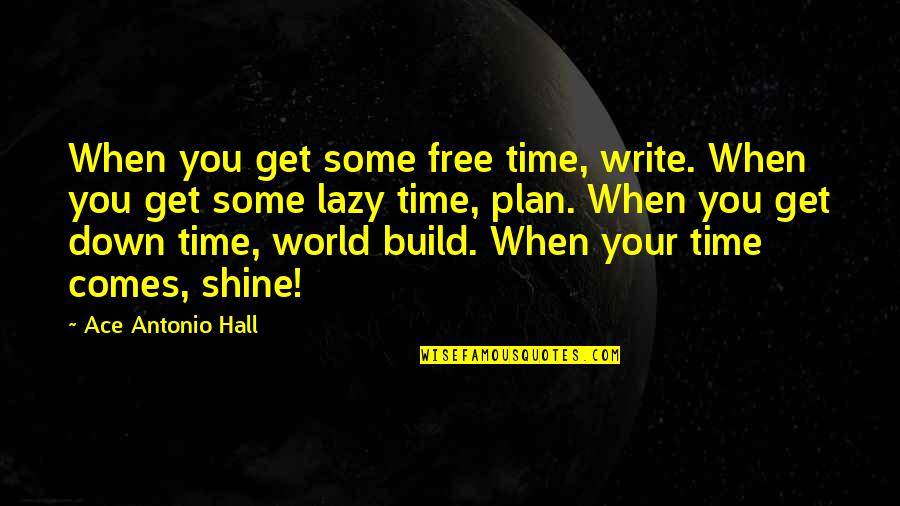 Its Your Time To Shine Quotes By Ace Antonio Hall: When you get some free time, write. When