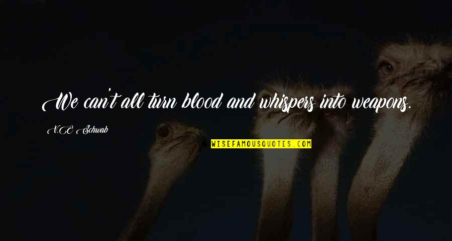 Its Your World Im Just Living In It Quotes By V.E Schwab: We can't all turn blood and whispers into Its Your World Im Just Living In It Quotes By V.E Schwab: We can't all turn blood and whispers into