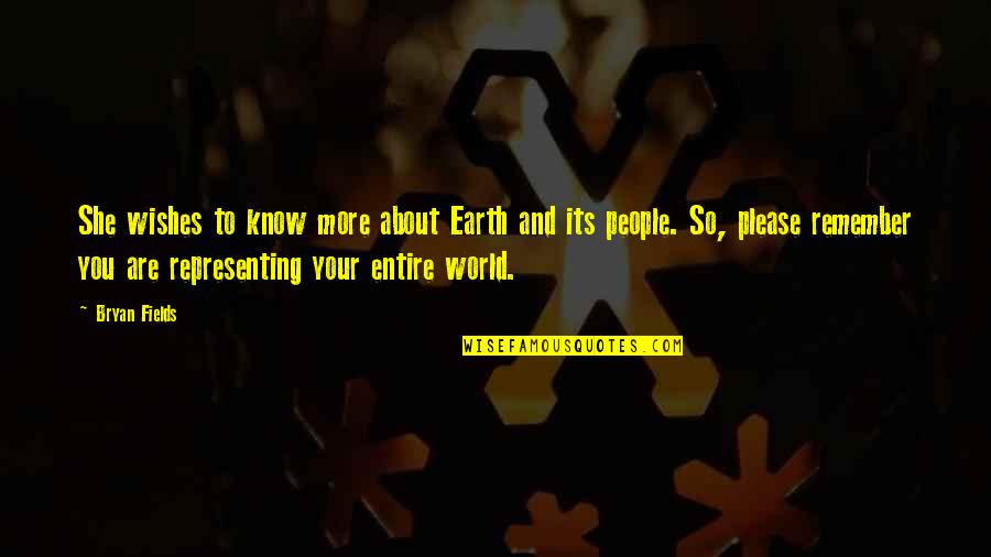 Its Your World Quotes By Bryan Fields: She wishes to know more about Earth and Its Your World Quotes By Bryan Fields: She wishes to know more about Earth and