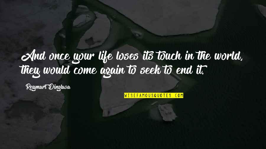 Its Your World Quotes By Reymart Dinglasa: And once your life loses its touch in Its Your World Quotes By Reymart Dinglasa: And once your life loses its touch in