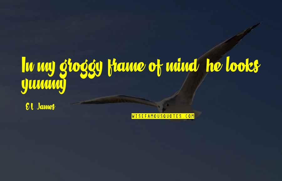 Its Yummy Quotes By E.L. James: In my groggy frame of mind, he looks Its Yummy Quotes By E.L. James: In my groggy frame of mind, he looks