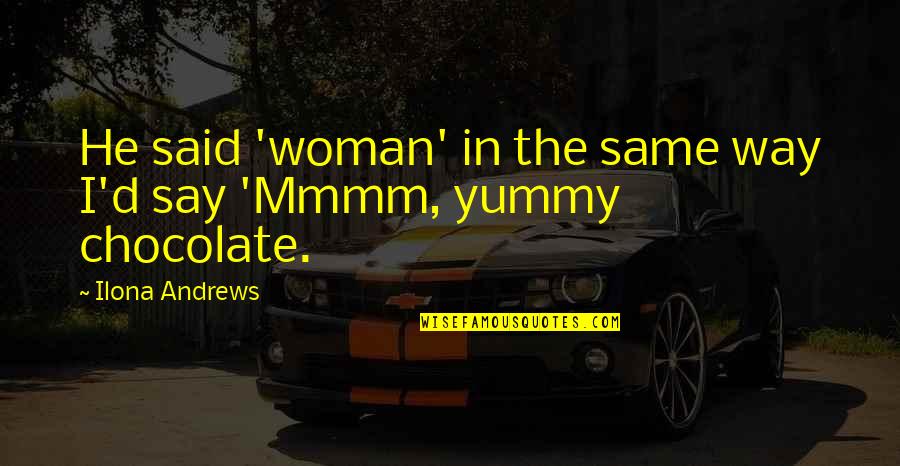 Its Yummy Quotes By Ilona Andrews: He said 'woman' in the same way I'd Its Yummy Quotes By Ilona Andrews: He said 'woman' in the same way I'd