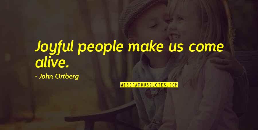 Itsarap Quotes By John Ortberg: Joyful people make us come alive.
