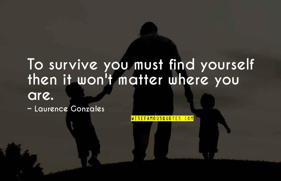 Itsarap Quotes By Laurence Gonzales: To survive you must find yourself then it