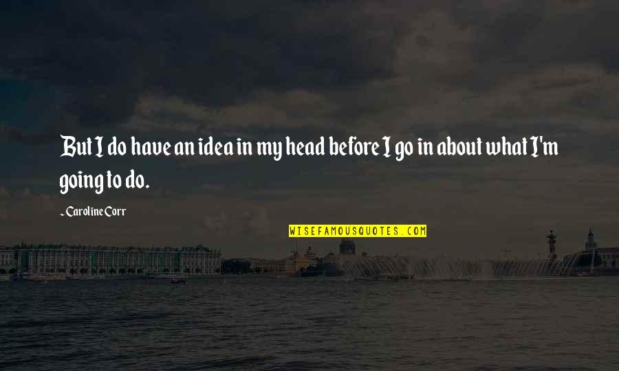 Itsb Quotes By Caroline Corr: But I do have an idea in my
