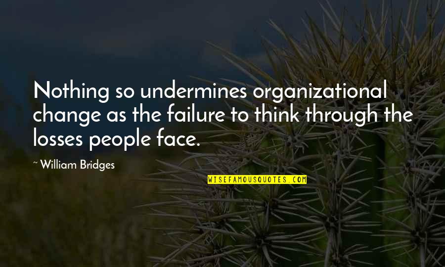 Itseamstobesew Quotes By William Bridges: Nothing so undermines organizational change as the failure