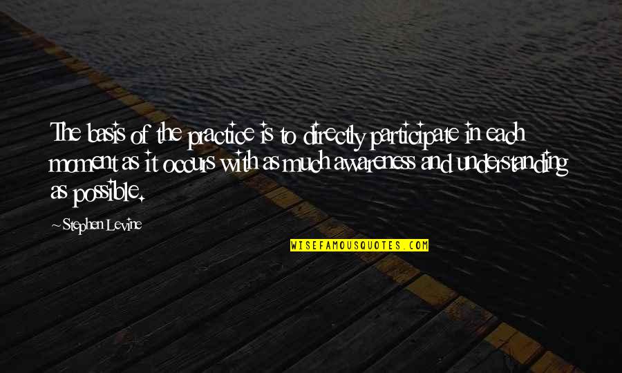Itselda Quotes By Stephen Levine: The basis of the practice is to directly Itselda Quotes By Stephen Levine: The basis of the practice is to directly