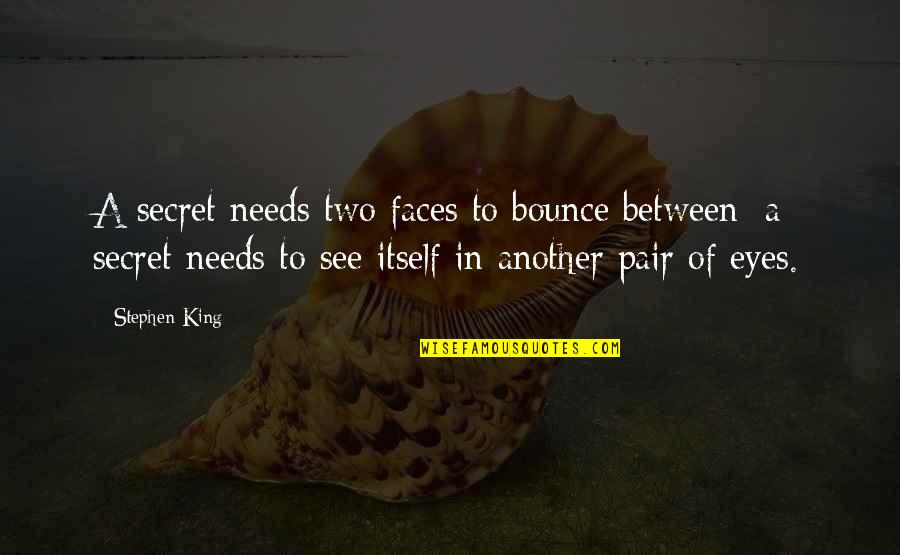 Itself In Quotes By Stephen King: A secret needs two faces to bounce between; Itself In Quotes By Stephen King: A secret needs two faces to bounce between;