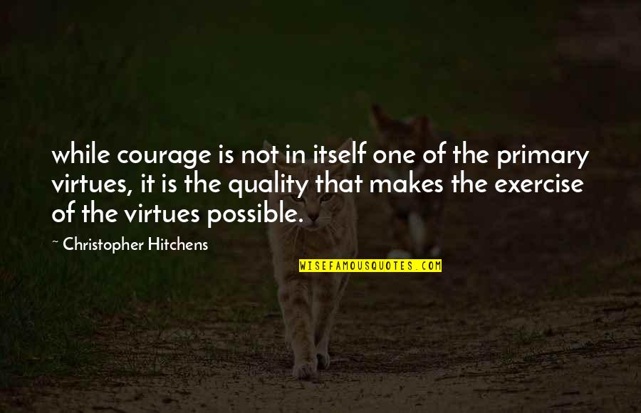 Itself It Quotes By Christopher Hitchens: while courage is not in itself one of