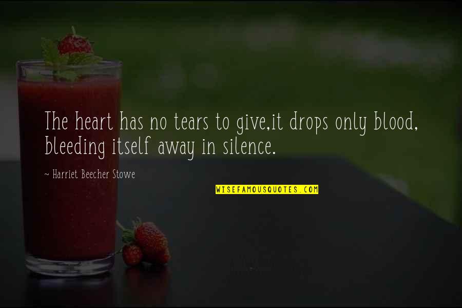 Itself It Quotes By Harriet Beecher Stowe: The heart has no tears to give,it drops