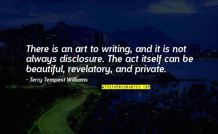 Itself It Quotes By Terry Tempest Williams: There is an art to writing, and it