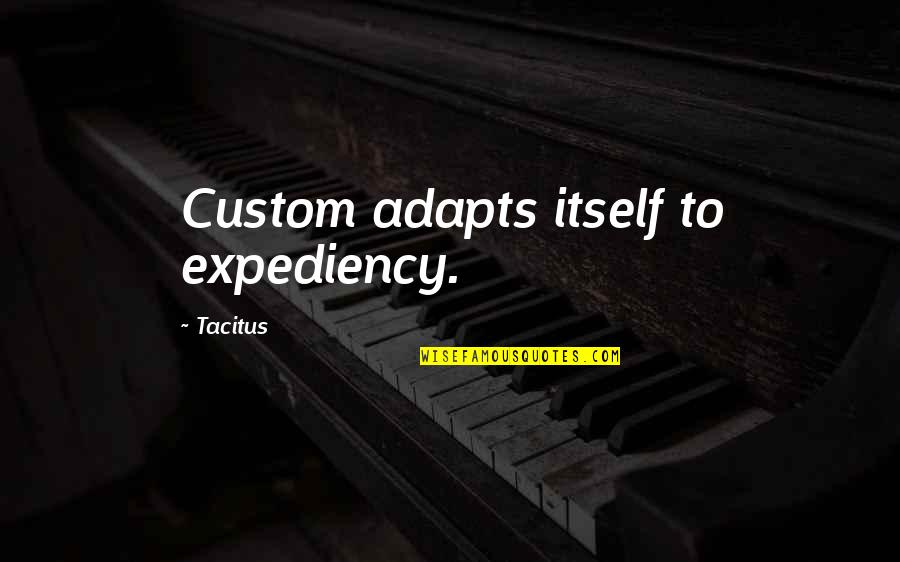 Itself Quotes By Tacitus: Custom adapts itself to expediency.