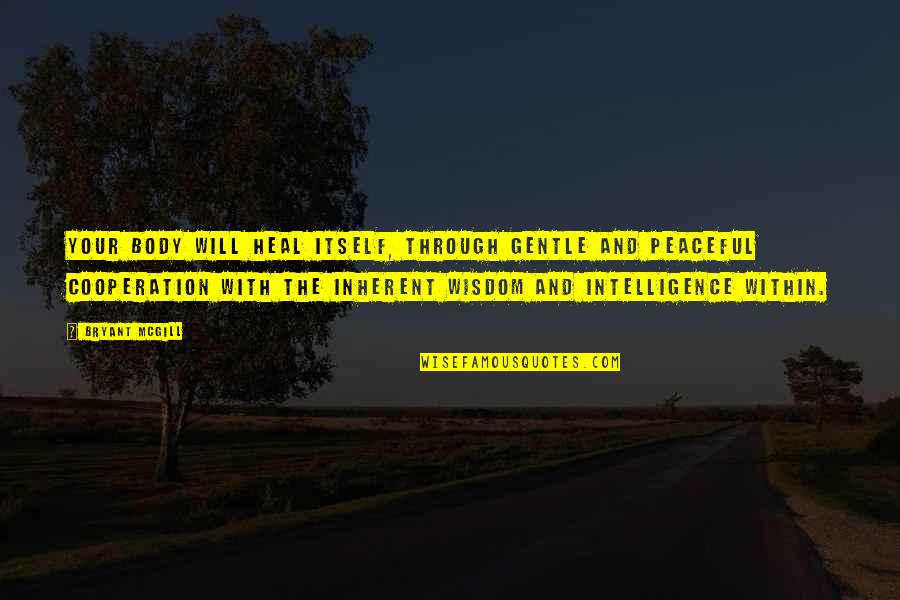 Itself Through Quotes By Bryant McGill: Your body will heal itself, through gentle and Itself Through Quotes By Bryant McGill: Your body will heal itself, through gentle and