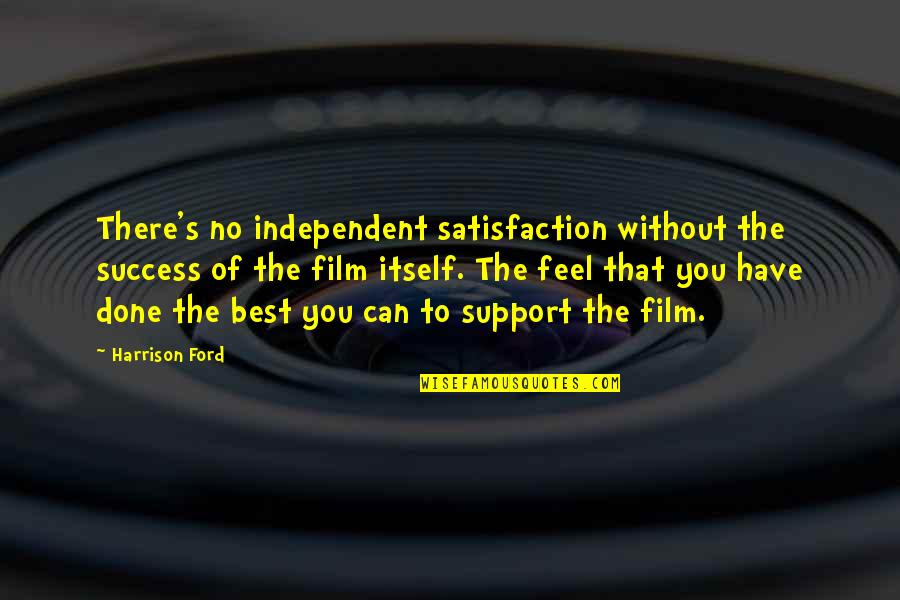 Itself's Quotes By Harrison Ford: There's no independent satisfaction without the success of