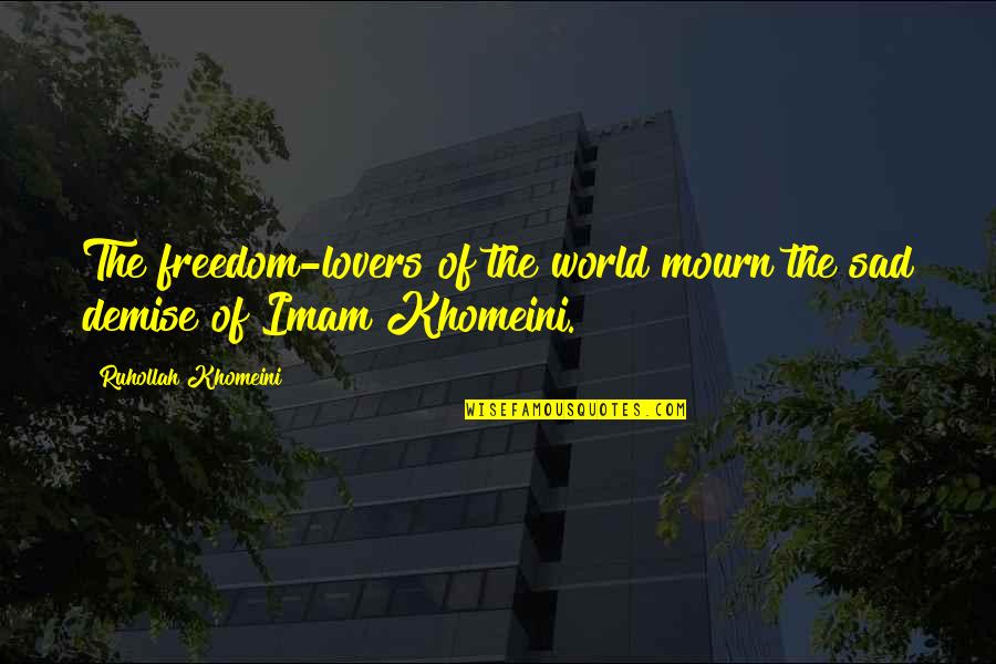 Itsen Isyysp Iv Quotes By Ruhollah Khomeini: The freedom-lovers of the world mourn the sad