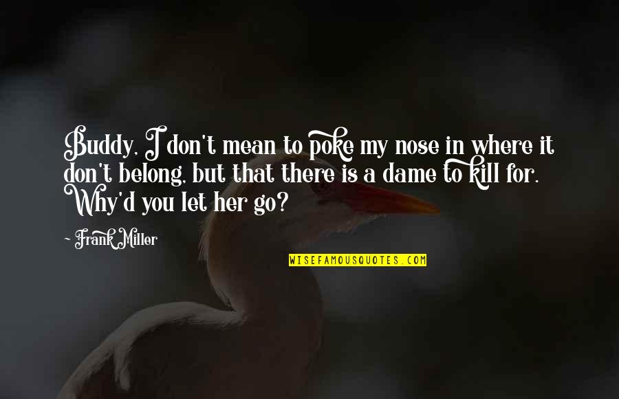 Itsessie Quotes By Frank Miller: Buddy, I don't mean to poke my nose