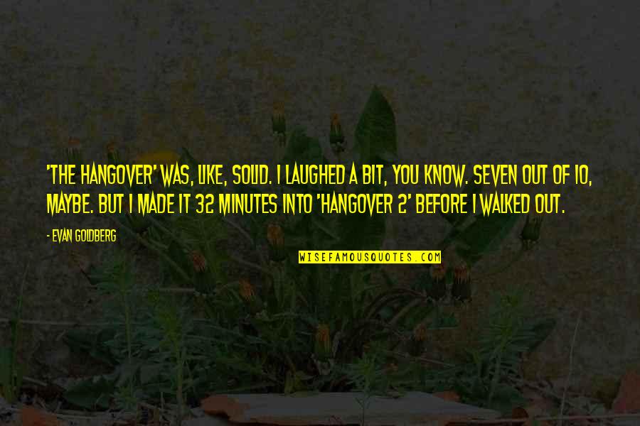 It'seven Quotes By Evan Goldberg: 'The Hangover' was, like, solid. I laughed a It'seven Quotes By Evan Goldberg: 'The Hangover' was, like, solid. I laughed a