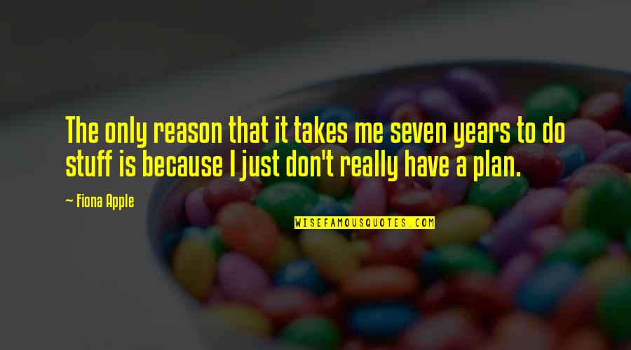 It'seven Quotes By Fiona Apple: The only reason that it takes me seven It'seven Quotes By Fiona Apple: The only reason that it takes me seven