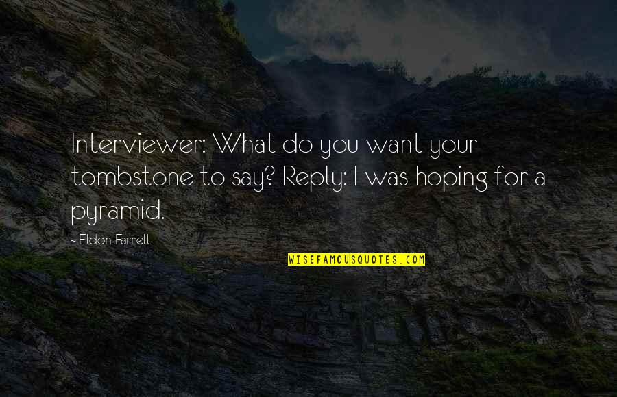 Itshe Business Quotes By Eldon Farrell: Interviewer: What do you want your tombstone to Itshe Business Quotes By Eldon Farrell: Interviewer: What do you want your tombstone to