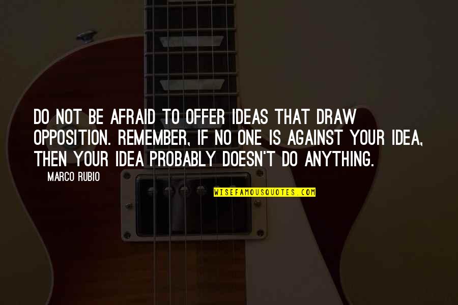 Itshe Business Quotes By Marco Rubio: Do not be afraid to offer ideas that Itshe Business Quotes By Marco Rubio: Do not be afraid to offer ideas that