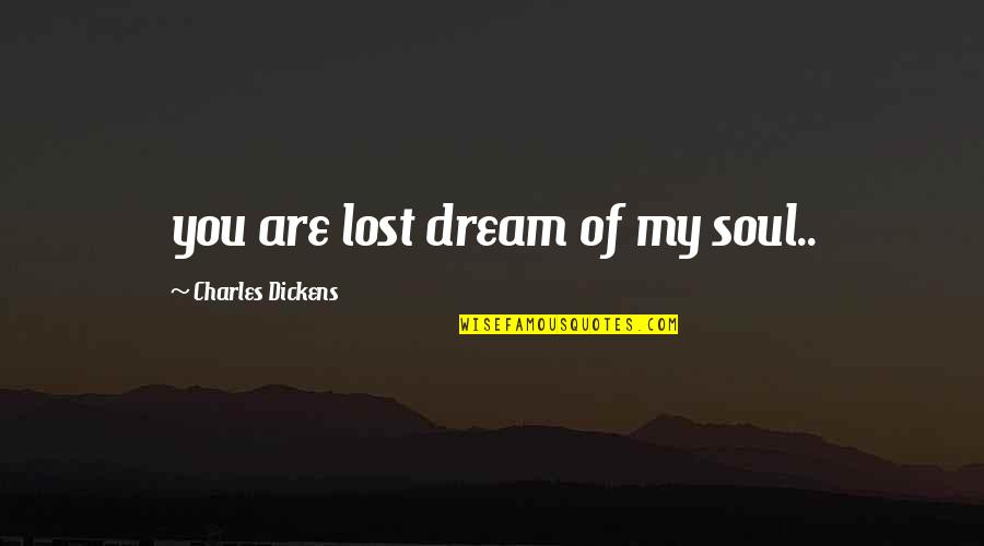 Itsi Bitsi Quotes By Charles Dickens: you are lost dream of my soul..