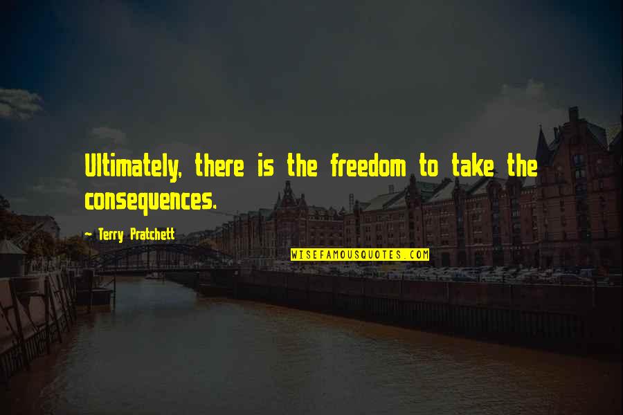 Itskorim Quotes By Terry Pratchett: Ultimately, there is the freedom to take the Itskorim Quotes By Terry Pratchett: Ultimately, there is the freedom to take the