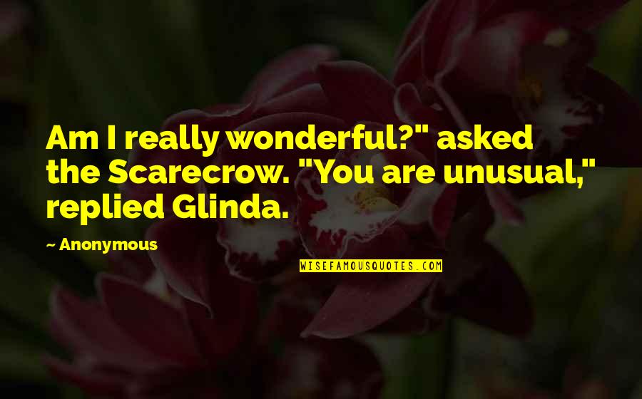 Itskovich Biscotti Quotes By Anonymous: Am I really wonderful?" asked the Scarecrow. "You