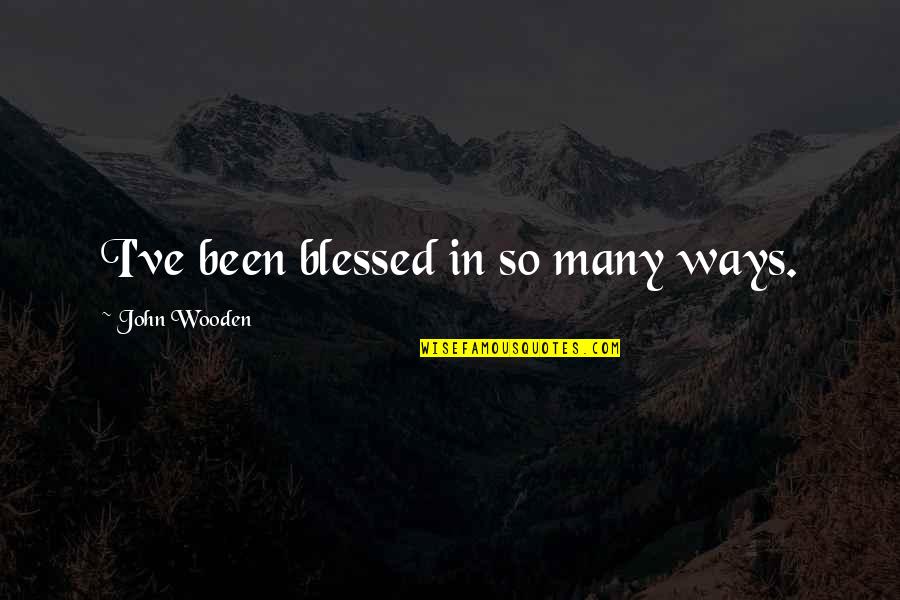 Itsly Quotes By John Wooden: I've been blessed in so many ways. Itsly Quotes By John Wooden: I've been blessed in so many ways.