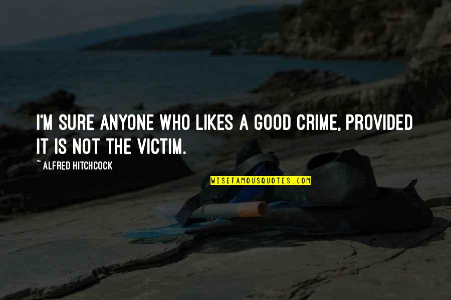 It'sokit'sokit'sokit'sok Quotes By Alfred Hitchcock: I'm sure anyone who likes a good crime, It'sokit'sokit'sokit'sok Quotes By Alfred Hitchcock: I'm sure anyone who likes a good crime,
