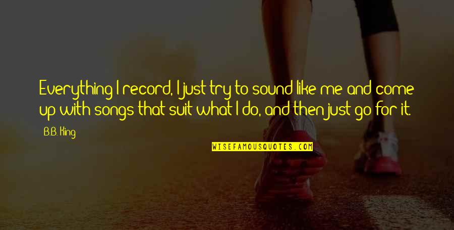 It'sokit'sokit'sokit'sok Quotes By B.B. King: Everything I record, I just try to sound It'sokit'sokit'sokit'sok Quotes By B.B. King: Everything I record, I just try to sound