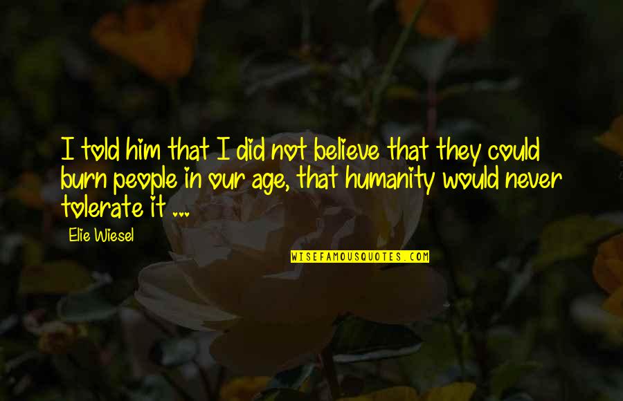 It'sokit'sokit'sokit'sok Quotes By Elie Wiesel: I told him that I did not believe It'sokit'sokit'sokit'sok Quotes By Elie Wiesel: I told him that I did not believe