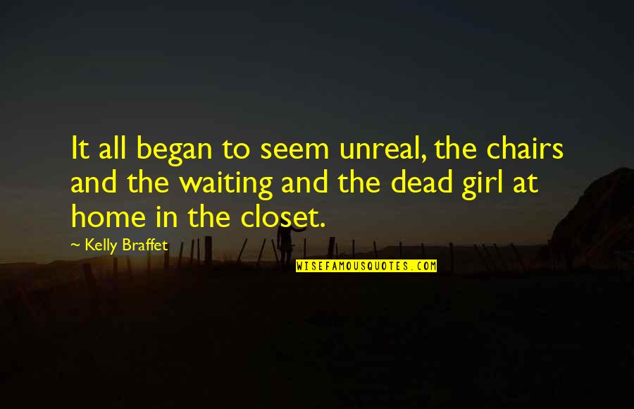 It'sokit'sokit'sokit'sok Quotes By Kelly Braffet: It all began to seem unreal, the chairs It'sokit'sokit'sokit'sok Quotes By Kelly Braffet: It all began to seem unreal, the chairs