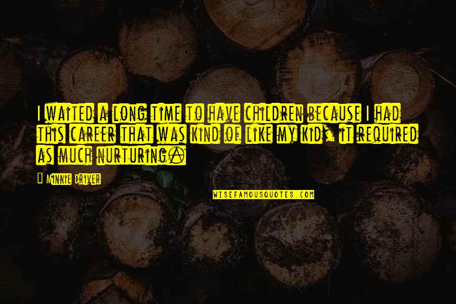 It'sokit'sokit'sokit'sok Quotes By Minnie Driver: I waited a long time to have children It'sokit'sokit'sokit'sok Quotes By Minnie Driver: I waited a long time to have children