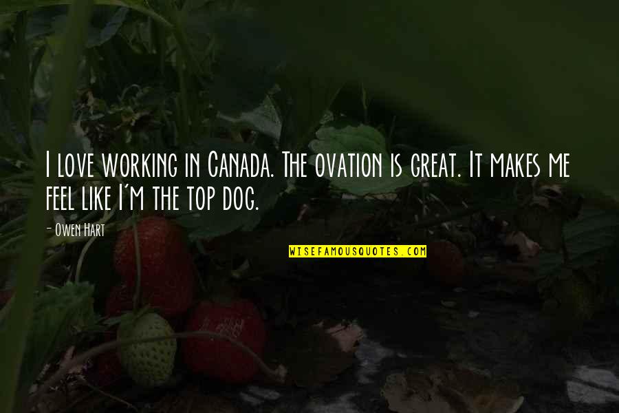 It'sokit'sokit'sokit'sok Quotes By Owen Hart: I love working in Canada. The ovation is
