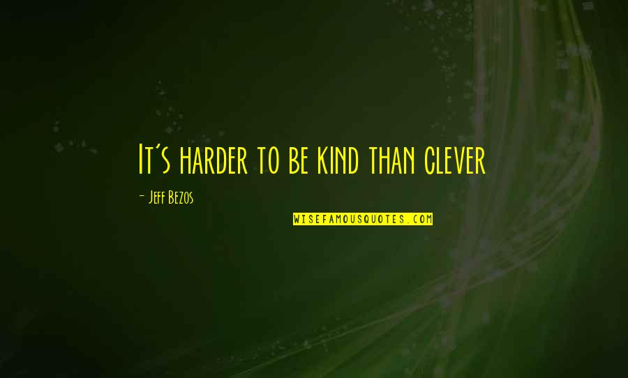 Itson Cia Quotes By Jeff Bezos: It's harder to be kind than clever Itson Cia Quotes By Jeff Bezos: It's harder to be kind than clever