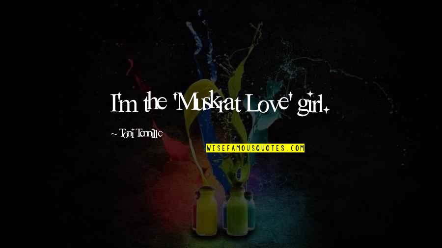 Itson Cia Quotes By Toni Tennille: I'm the 'Muskrat Love' girl. Itson Cia Quotes By Toni Tennille: I'm the 'Muskrat Love' girl.