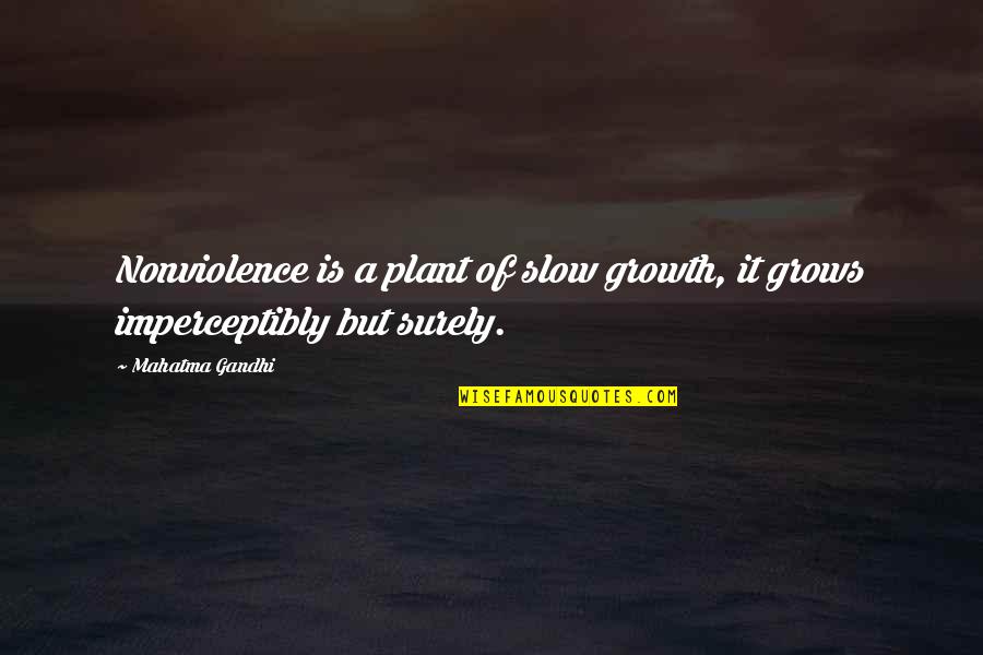 Itsonli Quotes By Mahatma Gandhi: Nonviolence is a plant of slow growth, it